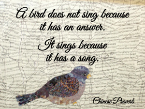 bird does not sing because it has an answer It sings because it has