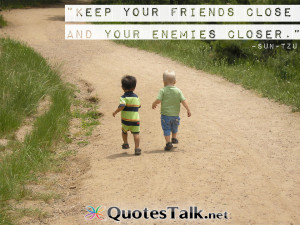 Inspirational Quotes - Keep your friends close and your enemies closer ...