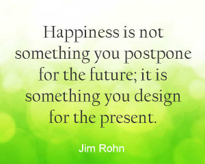 Quote about finding happiness in the present and not putting off your ...