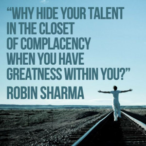 ... closet of complacency when you have greatness within you? Robin Sharma