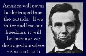 Abraham Lincoln: America will never be destroyed from the outside. If ...