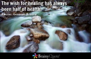 The wish for healing has always been half of health. - Lucius Annaeus ...