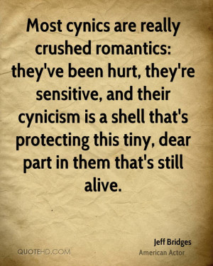 Most cynics are really crushed romantics: they've been hurt, they're ...