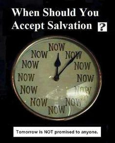 TODAY is the day of salvation!! More