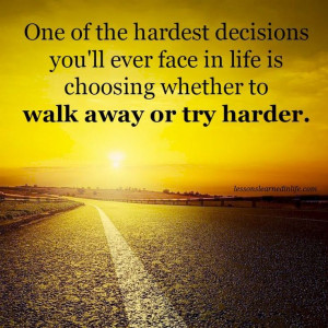 hardest decisions you 39 ll ever face in life is choosing whether to ...