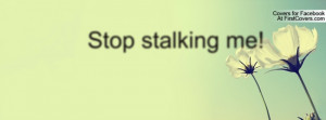 Stop Stalking Me Quotes