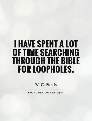 ... of time searching through the bible for loopholes. Picture Quote #1