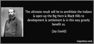 The ultimate result will be to annihilate the Indians & open up the ...