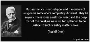 But aesthetics is not religion, and the origins of religion lie ...