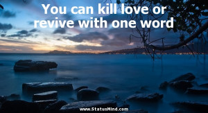 You can kill love or revive with one word - William Shakespeare Quotes ...