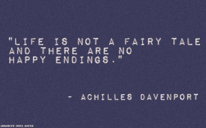 Life is not a fairy tale and there are no happy endings.”