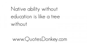 25697-native-ability-without-education-is-quote (1)