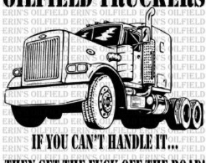 Oilfield truckers, if you can't handle it then get the f**k off the ...