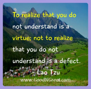 Lao Tzu Inspirational Quotes - To realize that you do not understand ...