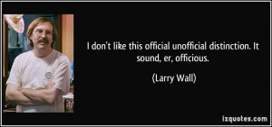 ... official/unofficial distinction. It sound, er, officious. - Larry Wall