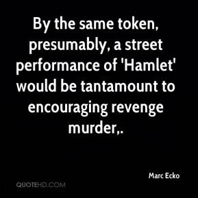... of 'Hamlet' would be tantamount to encouraging revenge murder