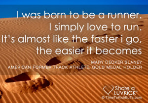 was born to be a runner. I simply love to run. It's almost like the ...