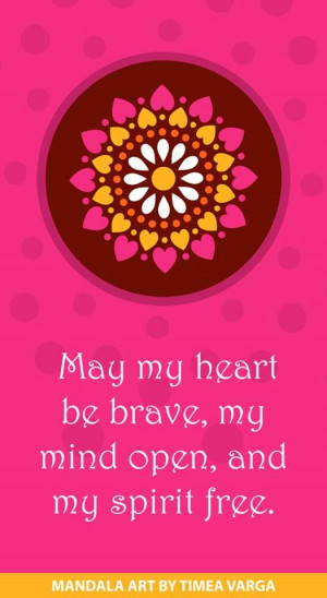 ... heart be brave, my mind open and my spirit free. #pink #mandala #quote
