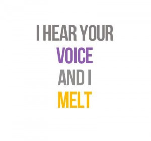 Hear Your Voice And I Melt