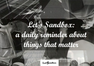 Let’s Sandbox: a Daily Reminder about Things that Matter