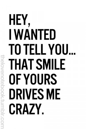tell you... that smile of yours drives me crazy.: Smile Quotes, Quotes ...