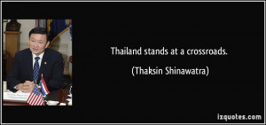 Thailand stands at a crossroads. - Thaksin Shinawatra
