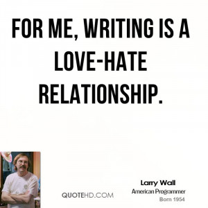 For me, writing is a love-hate relationship.