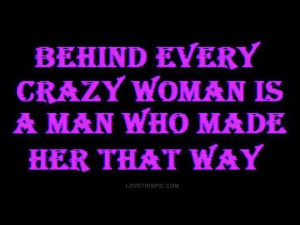 Behind every crazy woman quotes quote girly quotes quotes and sayings