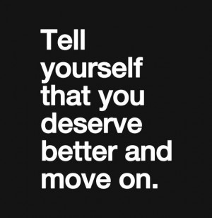 Tell yourself that you deserve better and move on