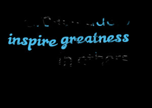Quotes Picture: great leaders inspire greatness in others