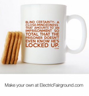 Blind certainty- a close-mindedness that amounts to an imprisonment so ...