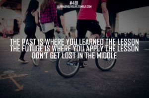 The Past Is Where You Learned the Lesson The Future Is Where You Apply ...