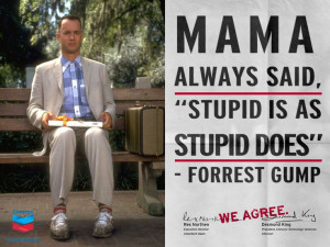Forrest Gump. Stupid is as stupid does.