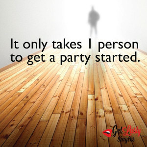 It only takes 1 to get the party started. #Singles #quote