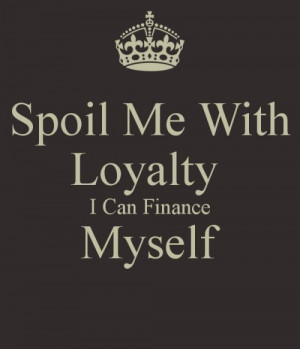 spoil me with loyalty