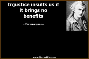 Injustice insults us if it brings no benefits - Vauvenargues Quotes ...