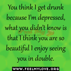 You-think-I-get-drunk-because-I’m-depressed-what-you-didn’t-know ...