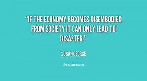 If the economy becomes disembodied from society it can only lead to ...