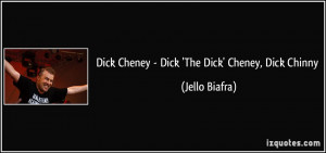 Dick Cheney - Dick 'The Dick' Cheney, Dick Chinny - Jello Biafra