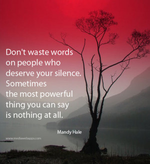 ... thing you can say is nothing at all. ~Mandy Hale Source: http://www
