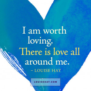 louise-hay-quotes-love-worth-loving-all-around-me