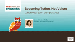 Becoming Teflon, Not Velcro: Letting Your Teen's Stress Slide Right ...
