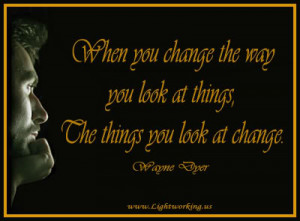 Change your thoughts, Change your life..Dr Wayne Dyer