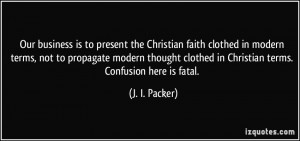... clothed in Christian terms. Confusion here is fatal. - J. I. Packer