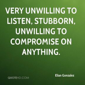 Elian Gonzalez - very unwilling to listen, stubborn, unwilling to ...