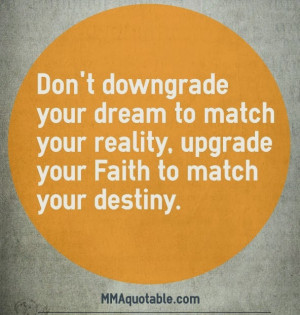 Don't downgrade your dream to match your reality, upgrade your Faith ...