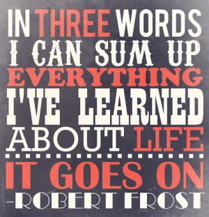 , Three words to sum up everything I’ve learned about life: Quote ...