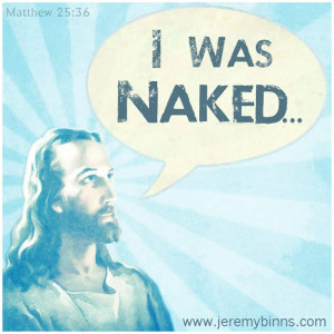 Was Naked” – Crazy Things Jesus Said – Matthew 25:36