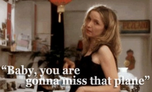 Baby, you are gonna miss that plane