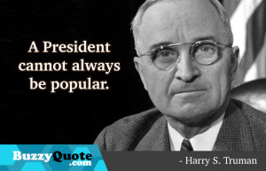 harry s truman quotes a president cannot always be popular harry s ...
